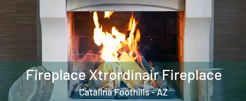  Fireplace Xtrordinair Fireplace Catalina Foothills - AZ