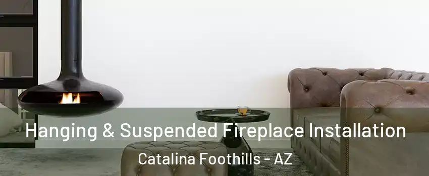  Hanging & Suspended Fireplace Installation Catalina Foothills - AZ