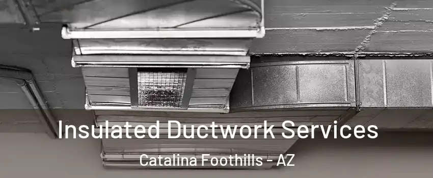  Insulated Ductwork Services Catalina Foothills - AZ