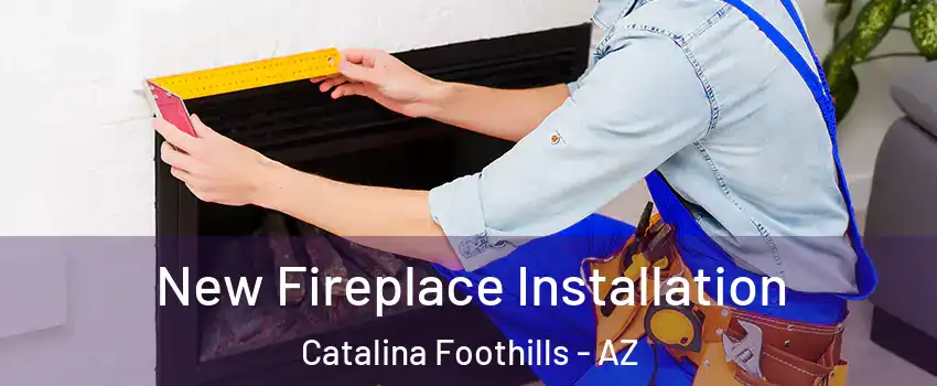 New Fireplace Installation Catalina Foothills - AZ