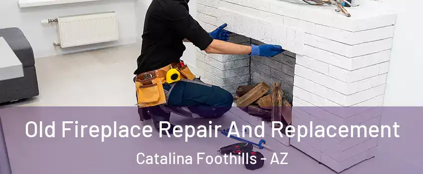  Old Fireplace Repair And Replacement Catalina Foothills - AZ