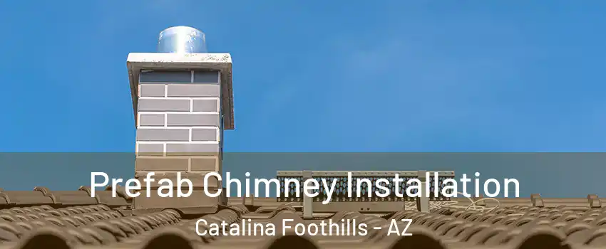  Prefab Chimney Installation Catalina Foothills - AZ