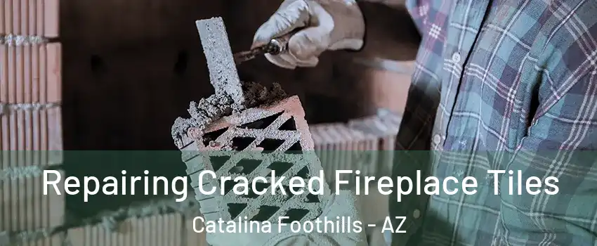  Repairing Cracked Fireplace Tiles Catalina Foothills - AZ