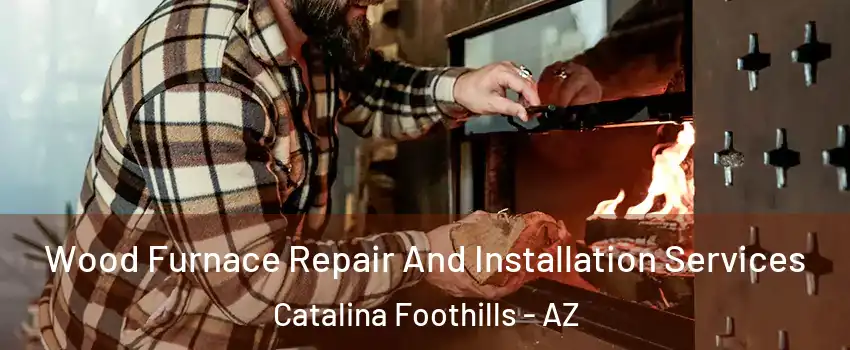  Wood Furnace Repair And Installation Services Catalina Foothills - AZ